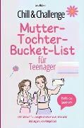 Chill & Challenge: Mutter-Tochter-Bucket-List für Teenager: Mitmachbuch für unvergessliche Abenteuer, eine starke Bindung und jede Menge Spaß. - Lena Helden