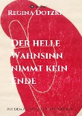 Cover-Bild zum Titel 'Der helle Wahnsinn nimmt kein Ende' von 'Regina Dotzki'