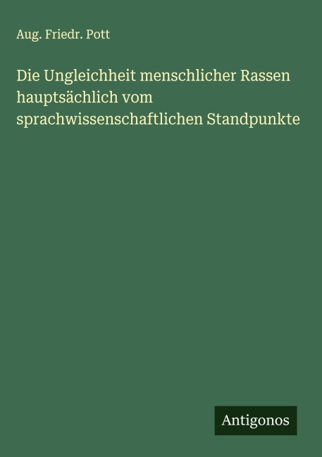 Die Ungleichheit menschlicher Rassen hauptsächlich vom sprachwissenschaftlichen Standpunkte - Aug. Friedr. Pott
