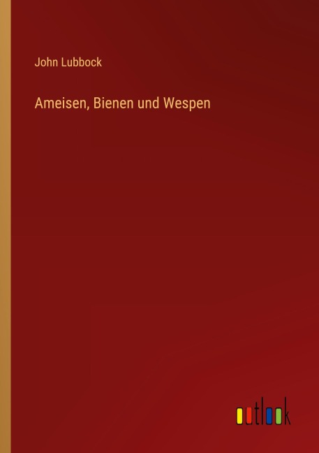 Ameisen, Bienen und Wespen - John Lubbock