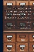 Catalogue of Books in Library of Late Right Hon. Sir John A. Macdonald [microform]: to Be Sold by Public Auction at Earnscliffe, Ottawa, on 28 May Nex - 