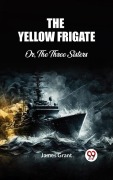 Cover-Bild zum Titel 'The Yellow Frigate Or, The Three Sisters' von 'James Grant'