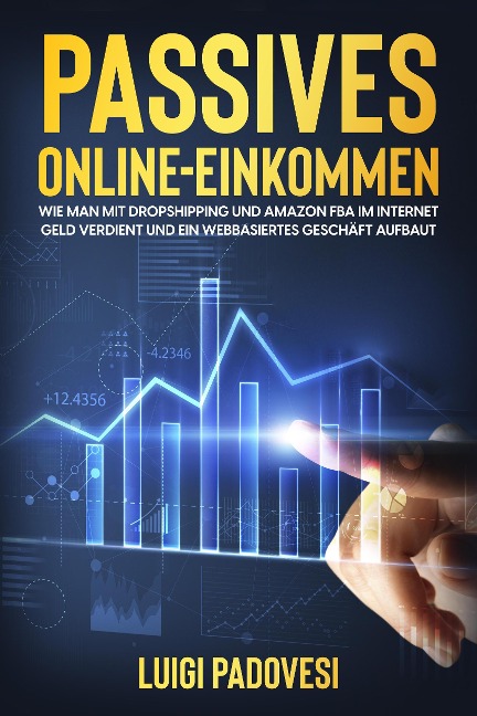 Passives Online-Einkommen: Wie man mit Dropshipping und Amazon FBA Geld im Internet verdient und ein webbasiertes Geschäft aufbaut - Luigi Padovesi