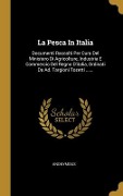 Cover-Bild zum Titel 'La Pesca In Italia: Documenti Raccolti Per Cura Del Ministero Di Agricolture, Industria E Commercio Del Regno D'italia, Ordinati Da Ad. Ta' von 'Anonymous'