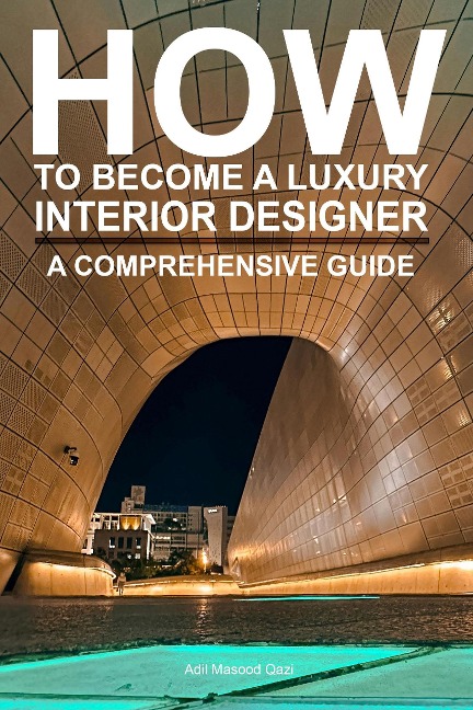 How To Become a Luxury Interior Designer: A Comprehensive Guide - Adil Masood Qazi