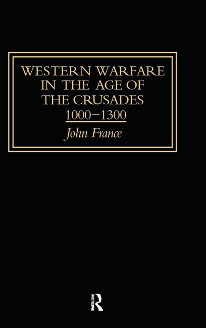 Western Warfare in the Age of the Crusades 1000-1300 - John France