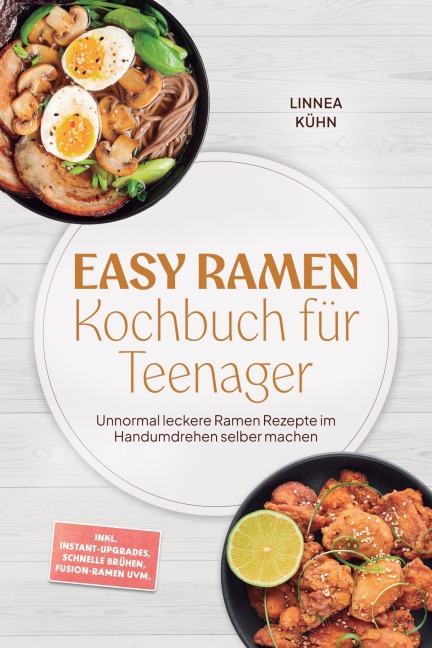 Easy Ramen Kochbuch für Teenager: Unnormal leckere Ramen Rezepte im Handumdrehen selber machen - inkl. Instant-Upgrades, schnelle Brühen, Fusion-Ramen uvm. - Linnea Kühn