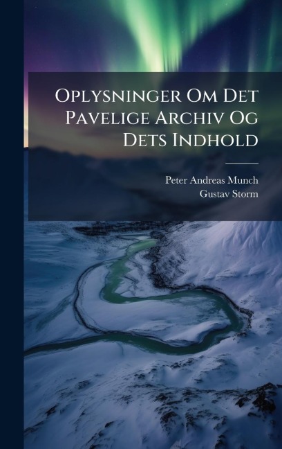 Oplysninger Om Det Pavelige Archiv Og Dets Indhold - Peter Andreas Munch, Gustav Storm