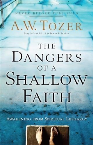 Dangers of a Shallow Faith - A. W. Tozer