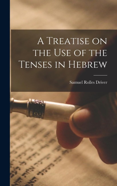 A Treatise on the Use of the Tenses in Hebrew - Samuel Rolles Driver