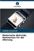 Cover-Bild zum Titel 'Motorische Aktivität, Hemmnisse für die Alterung' von 'Ludmila Lucinovich'