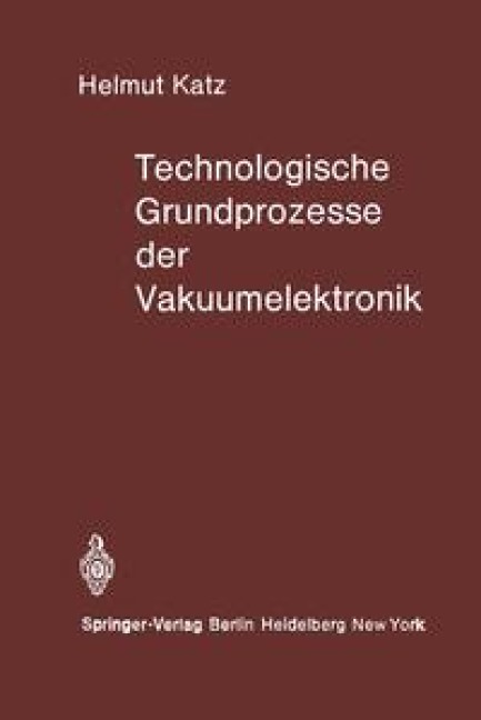 Technologische Grundprozesse der Vakuumelektronik - H. Katz