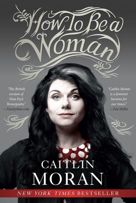 How to Be a Woman - Caitlin Moran