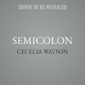 Semicolon: The Past, Present, and Future of a Misunderstood Mark - Cecelia Watson