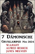 Cover-Bild zum Titel '7 Dämonische Gruselkrimis Mai 2024' von 'W. A. Hary, Alfred Bekker, James Melvoin'