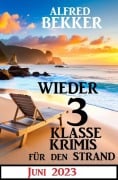 Cover-Bild zum Titel 'Wieder 3 Klasse Krimis für den Strand Juni 2023' von 'Alfred Bekker'