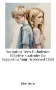 Cover-Bild zum Titel 'Navigating Teen Turbulence: Effective Strategies for Supporting Your Depressed Child' von 'Ellie Marie'