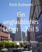 Cover-Bild zum Titel 'Ein unglaubliches Leben Teil 5' von 'Erich Gutmann'