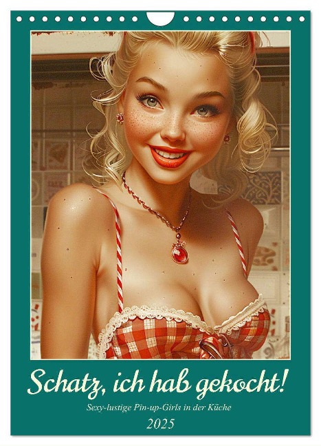 Schatz, ich hab gekocht! Sexy-lustige Pin-up-Girls in der Küche (Wandkalender 2025 DIN A4 hoch), CALVENDO Monatskalender - Rose Hurley