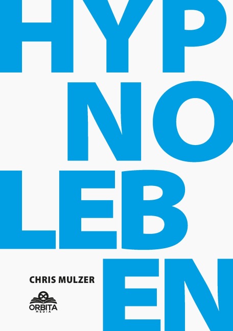 Hypnose Leben - Dein Wegweiser für Hypnose und Trance - Chris Mulzer