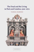 The Dead and the Living in Paris and London, 1500 1670 - Vanessa Harding, Harding Vanessa
