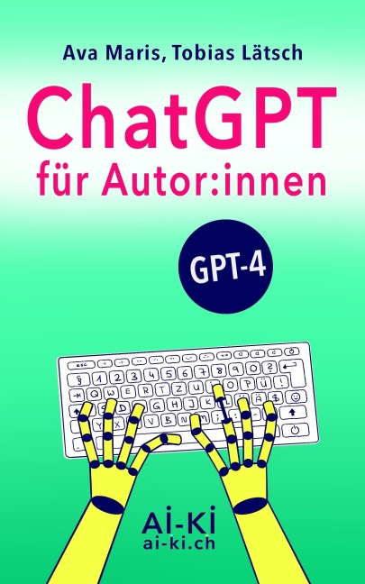 ChatGPT für Autoren und Autorinnen, GPT-4 - Ava Maris, Tobias Lätsch
