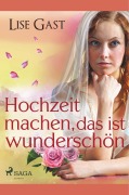 Cover-Bild zum Titel 'Hochzeit machen, das ist wunderschön' von 'Lise Gast'