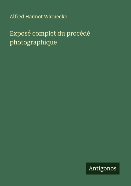 Exposé complet du procédé photographique - Alfred Hannot Warnecke