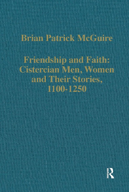 Friendship and Faith: Cistercian Men, Women, and Their Stories, 1100-1250 - Brian Patrick McGuire