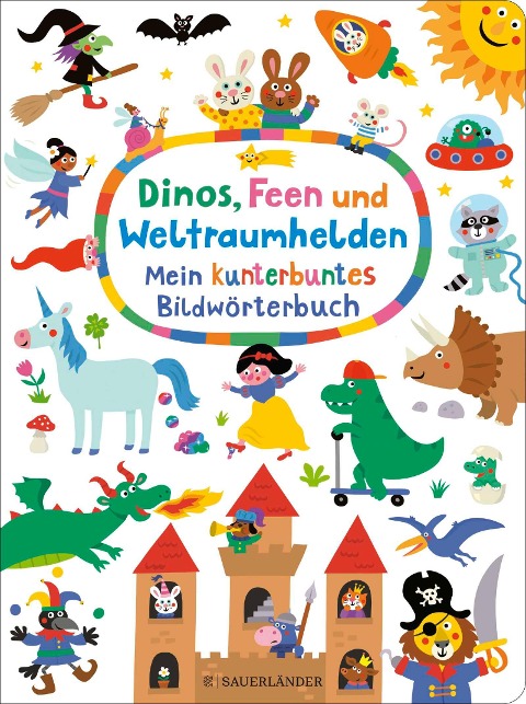 Dinos, Feen und Weltraumhelden: Mein kunterbuntes Bildwörterbuch - 