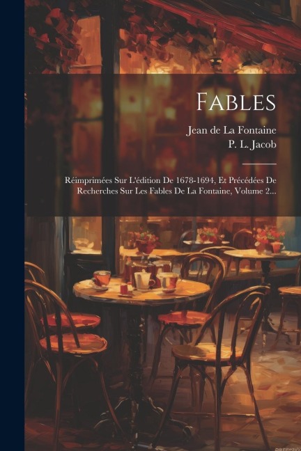 Fables: Réimprimées Sur L'édition De 1678-1694, Et Précédées De Recherches Sur Les Fables De La Fontaine, Volume 2... - 