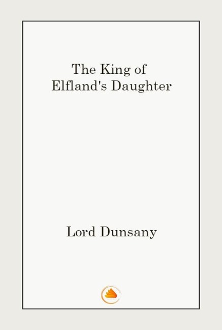 THE KING OF ELFLAND'S DAUGHTER - Lord Dunsany