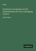 Cover-Bild zum Titel 'Geschichte von Spanien seit der Entdeckung bis zur Thron-Entsagung Carls IV.' von 'Adam'