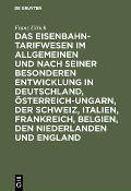 Das Eisenbahntarifwesen im Allgemeinen und nach seiner besonderen Entwicklung in Deutschland, Österreich-Ungarn, der Schweiz, Italien, Frankreich, Belgien, den Niederlanden und England - Franz Ulrich