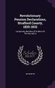 Revolutionary Pension Declarations, Strafford County, 1820-1832: Comprising Sketches Of Soldiers Of The Revolution - Anonymous