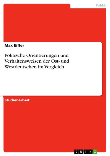 Politische Orientierungen und Verhaltensweisen der Ost- und Westdeutschen im Vergleich - Max Eifler