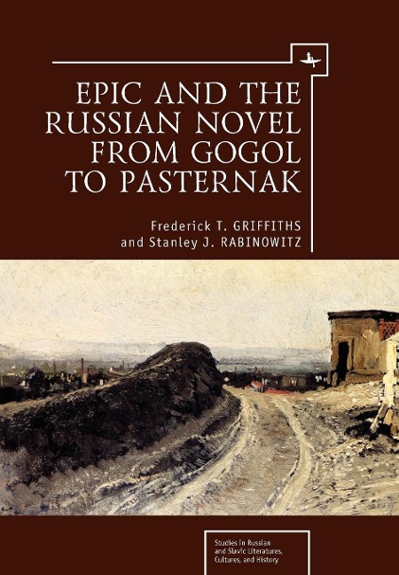 Epic and the Russian Novel from Gogol to Pasternak - Frederick T Griffiths, Stanley J Rabinowitz