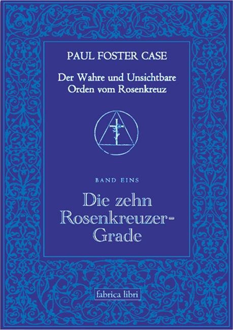 Der Wahre und Unsichtbare Orden vom Rosenkreuz / Die zehn Rosenkreuzer-Grade - Paul Foster Case