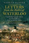 Cover-Bild zum Titel 'Letters from the Battle of Waterloo: Unpublished Correspondence by Allied Officers from the Siborne Papers' von 'Gareth Glover'