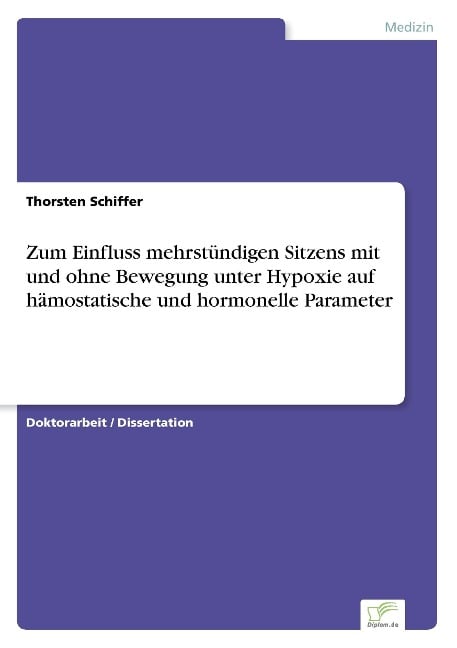 Zum Einfluss mehrstündigen Sitzens mit und ohne Bewegung unter Hypoxie auf hämostatische und hormonelle Parameter - Thorsten Schiffer