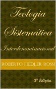 Cover-Bild zum Titel 'Teologia Sistemática Interdenominacional: Terceira Edição Ampliada' von 'Roberto Fiedler Rossi'