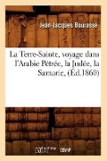 La Terre-Sainte, Voyage Dans l'Arabie Pétrée, La Judée, La Samarie, (Éd.1860) - Jean-Jacques Bourassé