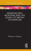 Cover-Bild zum Titel 'American Race Relations and the Legacy of British Colonialism' von 'Thomas H. Stanton'