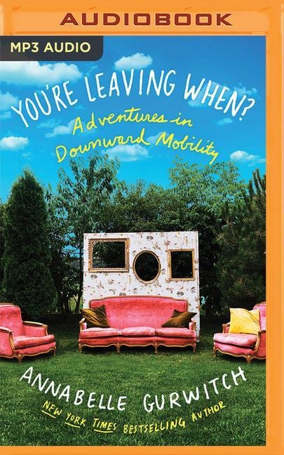 You're Leaving When?: Adventures in Downward Mobility - Annabelle Gurwitch