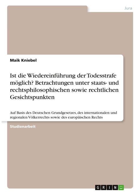 Ist die Wiedereinführung der Todesstrafe möglich? Betrachtungen unter staats- und rechtsphilosophischen sowie rechtlichen Gesichtspunkten - Maik Kniebel