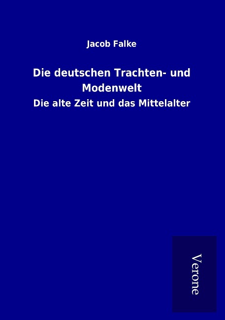 Die deutschen Trachten- und Modenwelt - Jacob Falke