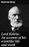 Cover-Bild zum Titel 'Lord Kelvin: An account of his scientific life and work' von 'Andrew Gray'
