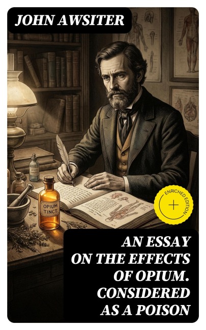 An Essay on the Effects of Opium. Considered as a Poison - John Awsiter