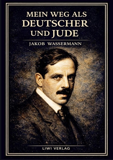 Jakob Wassermann: Mein Weg als Deutscher und Jude. Vollständige Neuausgabe - Jakob Wassermann