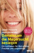 Gemeinsam die Magersucht besiegen - Janet Treasure, June Alexander